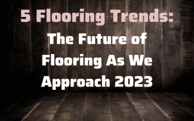 5 Flooring Trends: The Future of Flooring As We Approach 2023